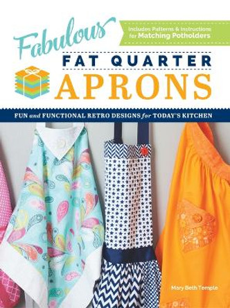 Fabulous Fat Quarter Aprons: Fun and Functional Retro Designs for Today’s Kitchen by Mary Beth Temple