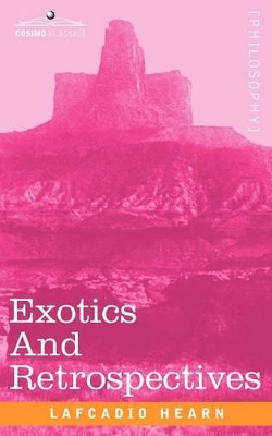 Exotics and Retrospectives by Lafcadio Hearn 9781602060708