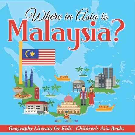 Where in Asia is Malaysia? Geography Literacy for Kids Children's Asia Books by Baby Professor 9798869435507