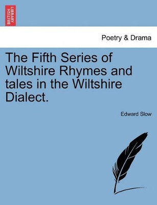 The Fifth Series of Wiltshire Rhymes and Tales in the Wiltshire Dialect. by Edward Slow 9781241052997