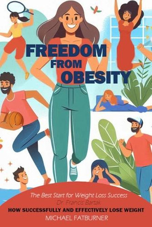 Freedom from Obesity: How to successfully and effectively lose weight by Michael Fatburner 9788097219154