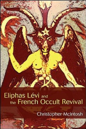 Eliphas Levi and the French Occult Revival by Christopher McIntosh 9781438435565