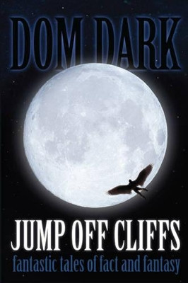 Jump Off Cliffs: Fantastic Tales of Fact and Fantasy by Dom Dark 9781780357065