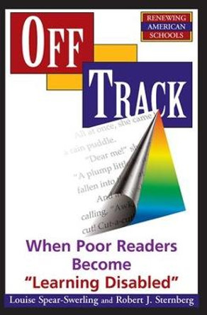 Off Track: When Poor Readers Become &quot;&quot;Learning Disabled&quot;&quot; by Louise Spear-Swerling