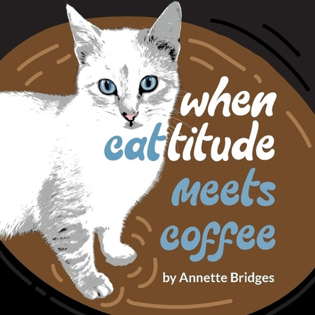When Cattitude Meets Coffee by Annette Bridges 9781946371492