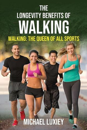The Longevity Benefits of Walking: Walking: The Queen of All Sports by Michael Luxiey 9791221060225