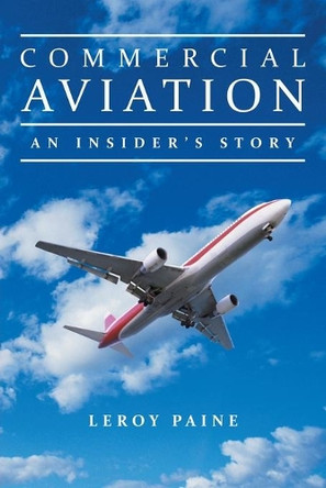 Commercial Aviation-An Insider's Story by Leroy Paine 9781489700469