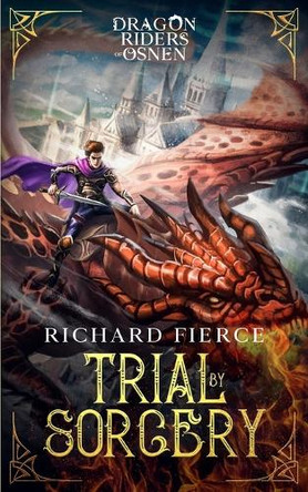Trial by Sorcery: Dragon Riders of Osnen Book 1 by Richard Fierce 9781947329331