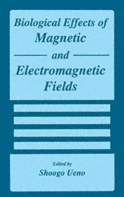 Biological Effects of Magnetic and Electromagnetic Fields by Shoogo Ueno 9781475770247