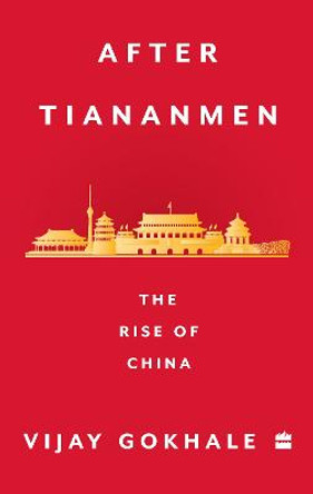 After Tiananmen: The Rise of China by Vijay Gokhale