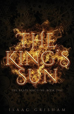 The King's Sun: The Brass Machine: Book One by Isaac Grisham 9781732140615