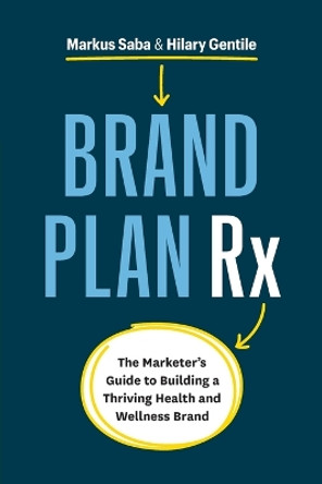 Brand Plan Rx: The Marketer's Guide to Building a Thriving Health and Wellness Brand by Markus Saba 9781774581032