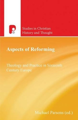 Aspects of Reforming: Theology and Practice in Sixteenth Century Europe by Michael Parsons 9781842278062