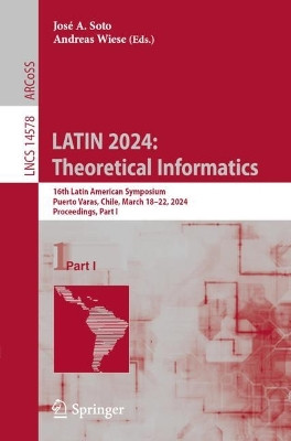 LATIN 2024: Theoretical Informatics: 16th Latin American Symposium, Puerto Varas, Chile, March 18–22, 2024, Proceedings, Part I by José A. Soto 9783031555978