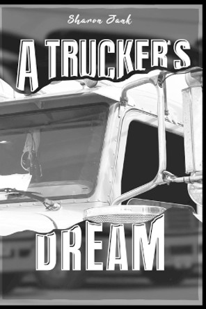 A Trucker's Dream by Sharon Jank 9798869378392