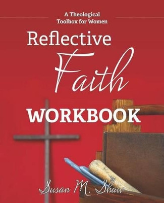 Reflective Faith Workbook: A Theological Toolbox for Women by Susan M Shaw 9781573127547