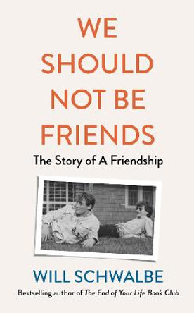 We Should Not Be Friends: The Story of An Unlikely Friendship by Will Schwalbe