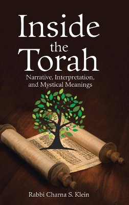 Inside the Torah: Narrative, Interpretation, and Mystical Meanings by Rabbi Charna S Klein 9781480892965