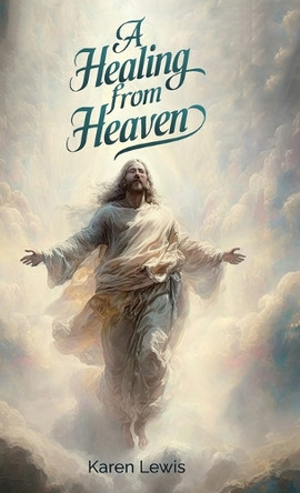 A Healing from Heaven by Karen Lewis 9798895694855