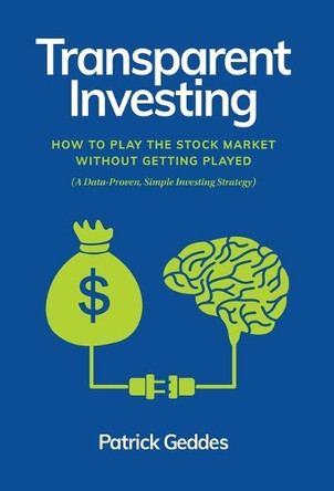 Transparent Investing: How to Play the Stock Market without Getting Played by Patrick Geddes 9798985006414