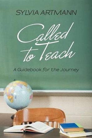 Called to Teach: A Guidebook for the Journey by Sylvia Artmann 9781462400720