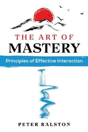 The Art of Mastery: Principles of Effective Interaction by Peter Ralston