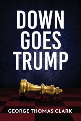 Down Goes Trump by George Thomas Clark 9781733298117
