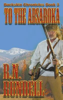 To the Absaroka by B N Rundell 9781629185583