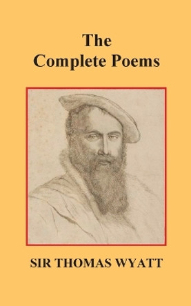The Complete Poems of Thomas Wyatt by Sir Thomas Wyatt 9781789433029