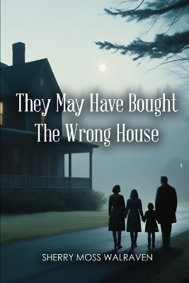 They May Have Bought the Wrong House by Sherry Moss Walraven 9781963735437