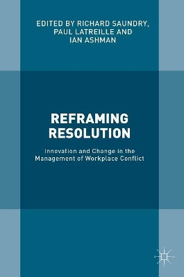 Reframing Resolution: Innovation and Change in the Management of Workplace Conflict by Richard Saundry 9781137515599