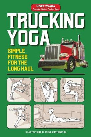 Trucking Yoga: Simple Fitness for the Long Haul by Hope Zvara 9781947635470