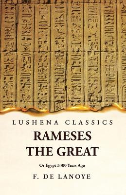 Rameses the Great Or Egypt 3300 Years Ago by F de Lanoye 9781639239788