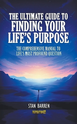The Ultimate Guide to Finding Your Life's Purpose by Stan Barren 9798223761617