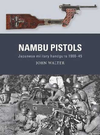 Nambu Pistols: Japanese military handguns 1900–45 by John Walter