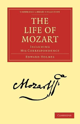 The Life of Mozart: Including his Correspondence by Edward Holmes 9781108007009