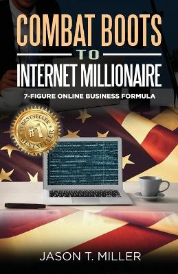 Combat Boots to Internet Millionaire: The 7-Figure Online Business Formula by Jason Miller 9781957217116