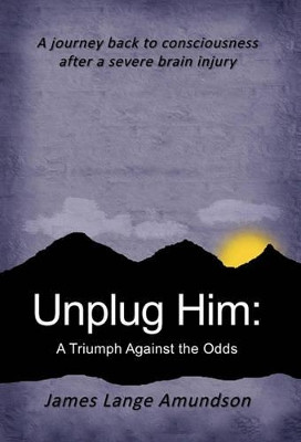 Unplug Him: A Triumph Against the Odds by James Lange Amundson 9781426963704