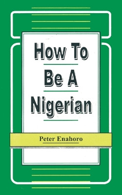 How to be a Nigerian by Peter Enahoro 9789780290214