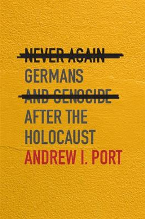 Never Again: Germans and Genocide after the Holocaust by Andrew I. Port