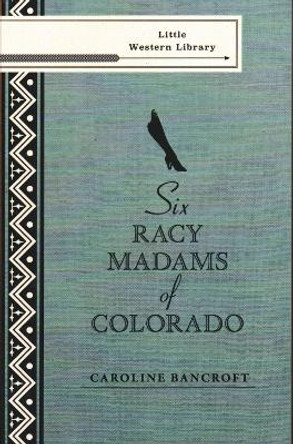Six Racy Madams of Colorado by Caroline Bancroft 9781555664725