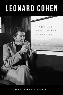 Leonard Cohen: The Man Who Saw the Angels Fall by Christophe Lebold 9781770417441