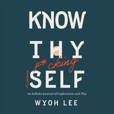 Know Thy F*cking Awesome Self: An Infinite Journal of Exploration and Play by Wyoh Lee 9781736617809