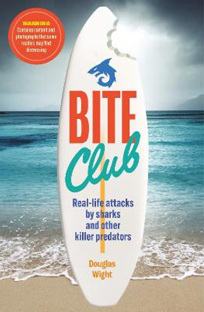 Bite Club: Real-life attacks by sharks and other killer predators by Douglas Wight
