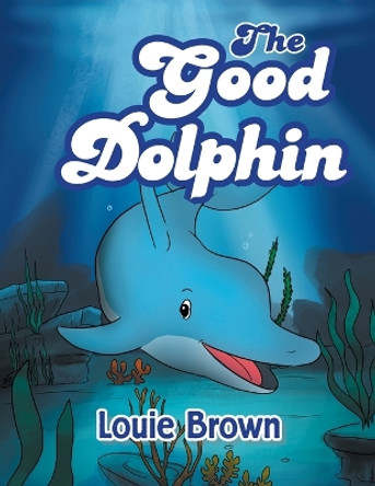 The Good Dolphin by Louie Brown 9781796006827