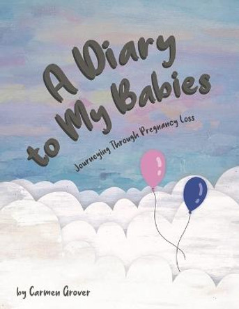 A Diary for My Babies:: Journeying Through Pregnancy Loss by Carmen Grover