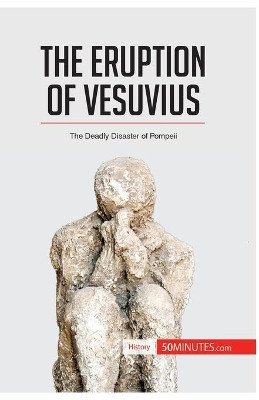 The Eruption of Vesuvius: The Deadly Disaster of Pompeii by 50minutes 9782806277015