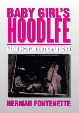 Baby Girl's Hoodlfe: Nothing Too Hard for God by Herman Fontenette 9781493183067