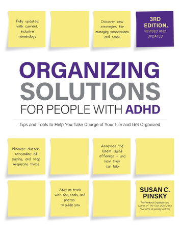 Organizing Solutions for People with ADHD, 3rd Edition: Tips and Tools to Help You Take Charge of Your Life and Get Organized by Susan Pinsky