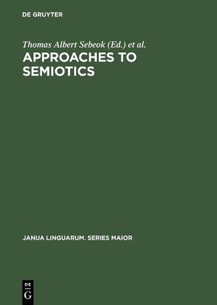 Approaches to semiotics: Cultural anthropology, education, linguistics, psychiatry, psychology ; transactions of the Indiana University Conference on Paralinguistics and Kinesics by Thomas Albert Sebeok 9783110995138